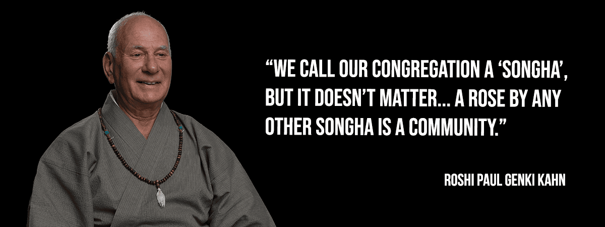Roshi Paul Genki Kahn - We call our congreation a 'songha', but it doesn't matter... a rose by any other songha is a community.
